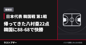【バスケ日本代表】韓国戦88-68で快勝、帰ってきた八村塁の22点はレベルが違った