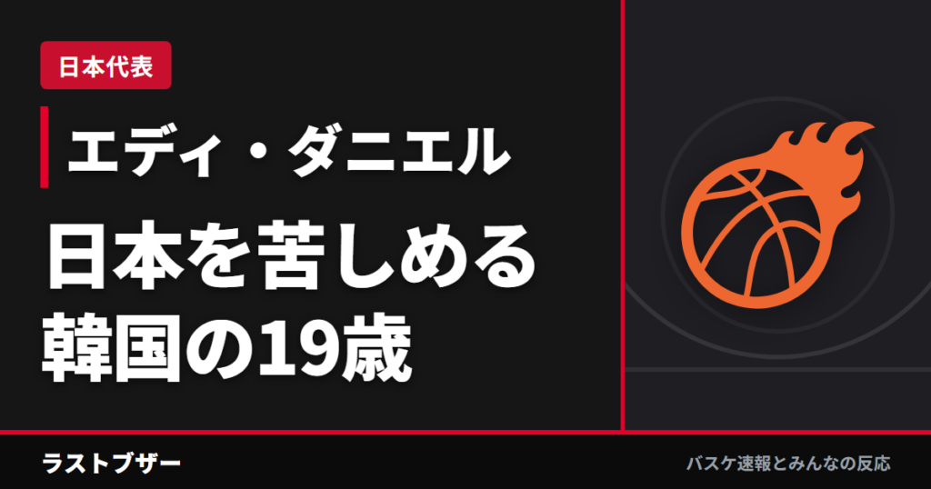 【エディ・ダニエル】日本を苦しめる韓国の19歳、あだ名は“桜木花道”——7月の日本戦はスティール5本と単独ダンク