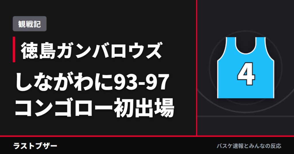 【バスケ徳島ガンバロウズ】しながわに93-97、コンゴロー初出場のシーソーゲームに屈す(2025-26観戦記)