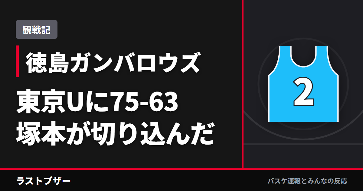 【バスケ徳島ガンバロウズ】東京Uに75-63、古巣対決を制した塚本の切り込み(2025-26観戦記)