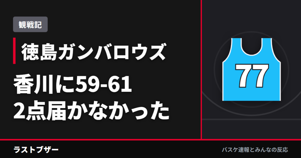 【バスケ徳島ガンバロウズ】香川に59-61、外を封印した首位攻防の初戦は2点届かず(2025-26観戦記)