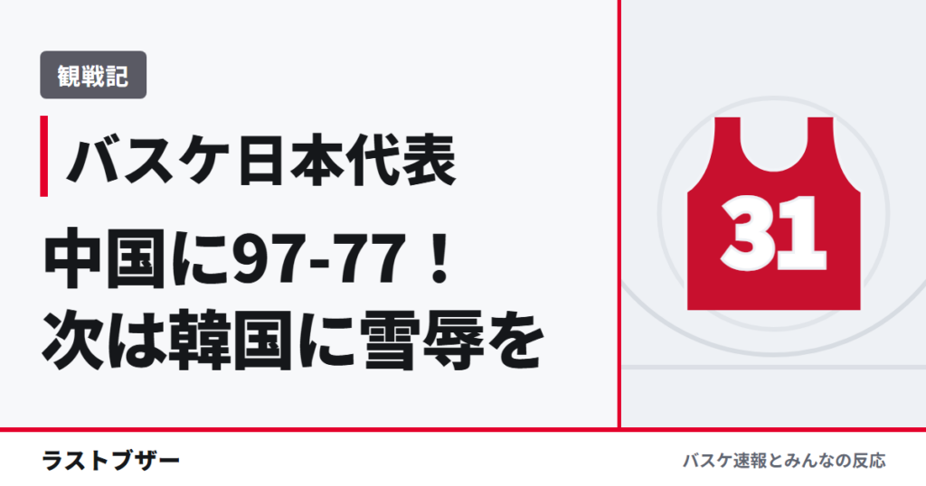 【バスケ日本代表】中国に97-77で決勝へ!小川の縦突破と3Q大爆発、次は韓国に雪辱を